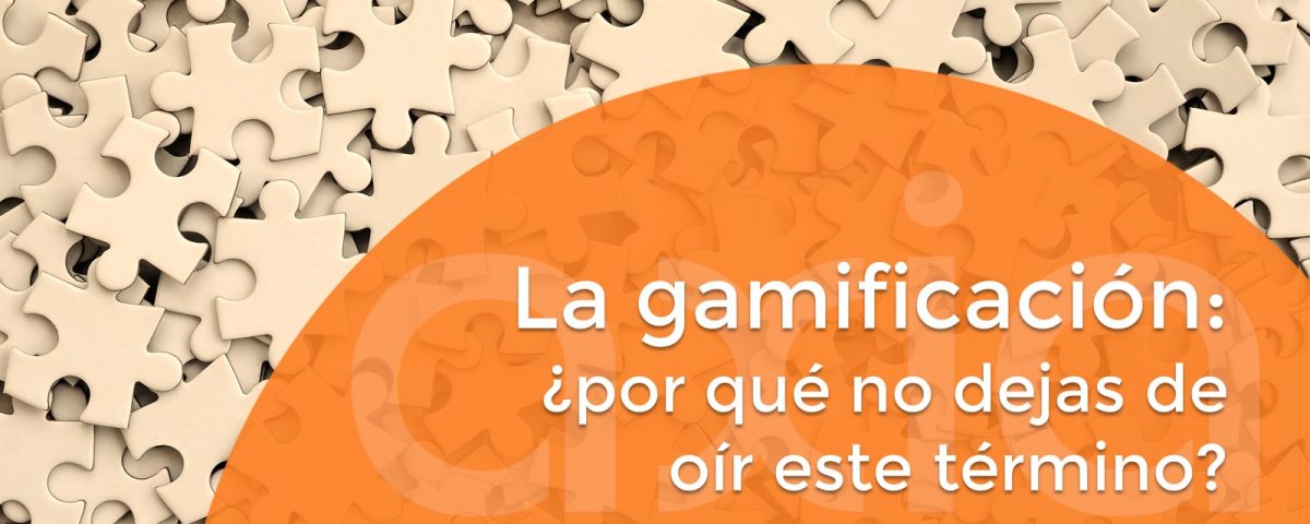 La gamificación: ¿por qué no dejas de oír este término?