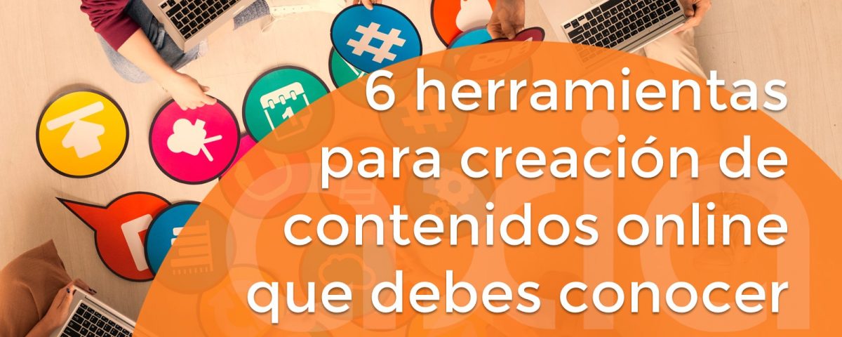 6 herramientas para creación de contenidos online que debes conocer