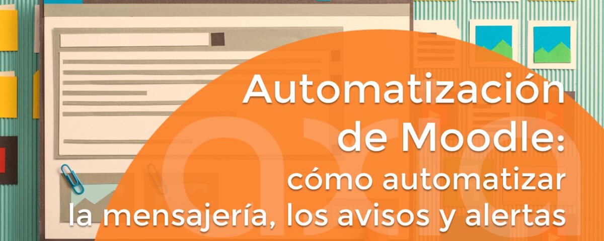 Automatización de Moodle: cómo automatizar la mensajería, los avisos y alertas