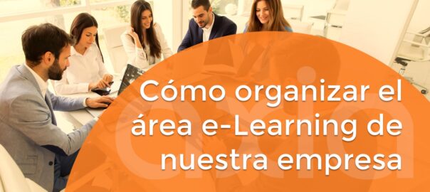 Cómo organizar el área e-Learning de nuestra empresa