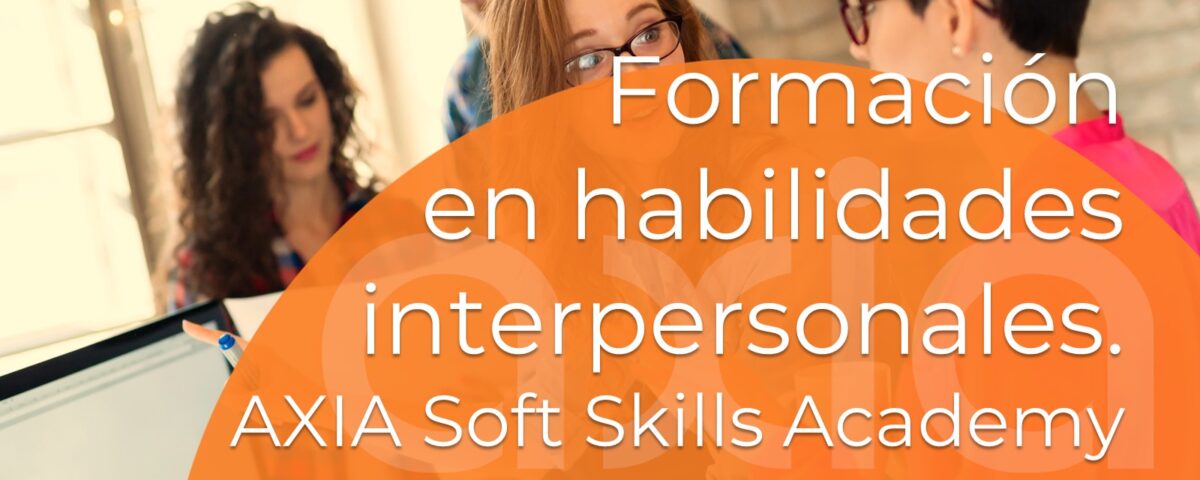 Formación en habilidades interpersonales. AXIA Soft Skills Academy