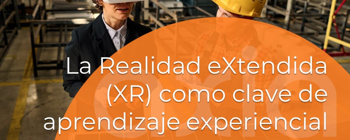 La Realidad eXtendida (XR) como clave de Aprendizaje eXperiencial